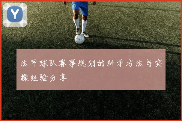 法甲球队赛事规划的科学方法与实操经验分享